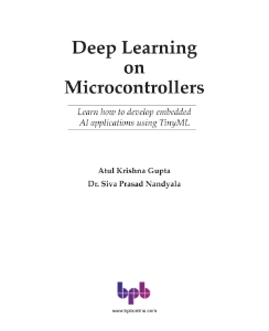 Deep Learning on Microcontrollers Learn how to develop embedded AI applications using TinyML (Atul Krishna Gupta etc.) (z-library.sk, 1lib.sk, z-lib.sk)