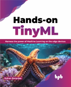 Hands-on TinyML Harness the power of Machine Learning on the edge devices (Rohan Banerjee) (z-library.sk, 1lib.sk, z-lib.sk)