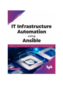 IT Infrastructure Automation Using Ansible Guidelines to Automate the Network, Windows, Linux, and Cloud Administration (Waqas Irtaza) (z-library.sk, 1lib.sk, z-lib.sk)