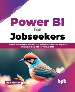 Power BI for Jobseekers Learn how to create interactive dashboards and reports, and gain insights from the data (Alan Murray) (z-library.sk, 1lib.sk, z-lib.sk)