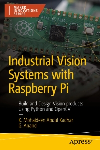 Industrial Vision Systems with Raspberry Pi Build and Design Vision products Using Python and OpenCV (Mohaideen A, Dr. Kadhar, G. Anand) (z-library.sk, 1lib.sk, z-lib.sk)