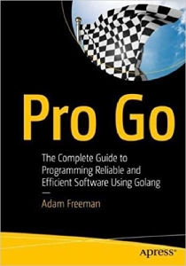 Pro Go The Complete Guide to Programming Reliable and Efficient Software Using Golang (Adam Freeman) (Z-Library)