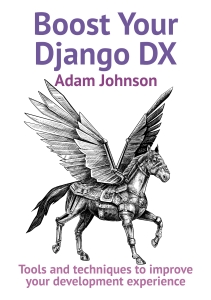 Boost Your Django DX (Adam Johnson) (Z-Library)