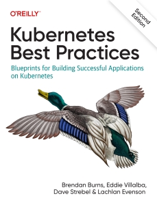 Kubernetes Best Practices Blueprints for Building Successful Applications on Kubernetes - Second Edition (Brendan Burns, Eddie Villalba, Dave Strebel etc.) (Z-Library)