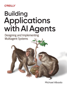 Building Applications with AI Agents Designing and Implementing Multiagent Systems (Michael Albada) (Z-Library)