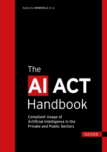 The AI Act Handbook Compliant Usage of Artificial Intelligence in the Private and Public Sectors (Natascha Windholz et al.) (Z-Library)