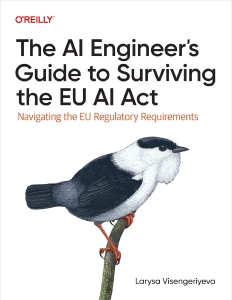 The AI Engineers Guide to Surviving the EU AI Act Navigating the EU Regulatory Requirements (Larysa Visengeriyeva) (Z-Library)