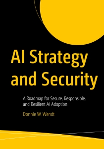 AI Strategy and Security A Roadmap for Secure, Responsible, and Resilient AI Adoption (Donnie W. Wendt) (Z-Library)