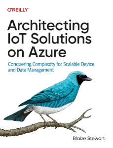 Architecting IoT Solutions on Azure Conquering Complexity for Scalable Device and Data Management (Blaize Stewart) (Z-Library)