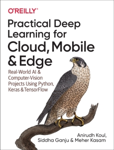 Practical Deep Learning for Cloud, Mobile, and Edge Real-World AI  Computer-Vision Projects Using Python, Keras  TensorFlow (Anirudh Koul, Siddha Ganju, Meher Kasam) (Z-Library)