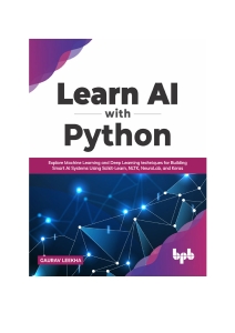 Learn AI with Python Explore Machine Learning and Deep Learning techniques for Building Smart AI Systems Using Scikit-Learn (Gaurav Leekha) (Z-Library)