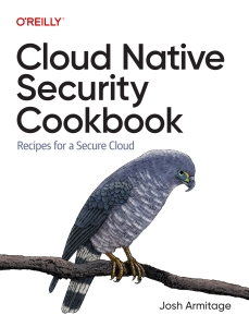 Cloud Native Security Cookbook Recipes for a Secure Cloud (Josh Armitage) (Z-Library)
