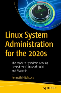 Linux System Administration for the 2020s The Modern Sysadmin Leaving Behind the Culture of Build and Maintain (Kenneth Hitchcock) (Z-Library)