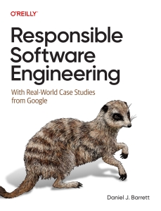 Responsible Software Engineering With Real-World Case Studies from Google (Daniel J. Barrett) (Z-Library)