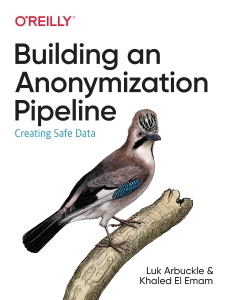 Building an Anonymization Pipeline Creating Safe Data (Luk Arbuckle, Khaled El Emam) (Z-Library)