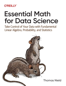 Essential Math for Data Science Take Control of Your Data with Fundamental Linear Algebra, Probability, and Statistics, First… (Thomas Nield) (Z-Library)