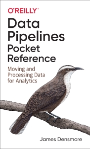 Data Pipelines Pocket Reference Moving and Processing Data for Analytics (James Densmore) (Z-Library)