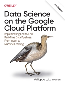Data Science on the Google Cloud Platform Implementing End-to-End Real-Time Data Pipelines From Ingest to Machine Learning (Valliappa Lakshmanan) (Z-Library)